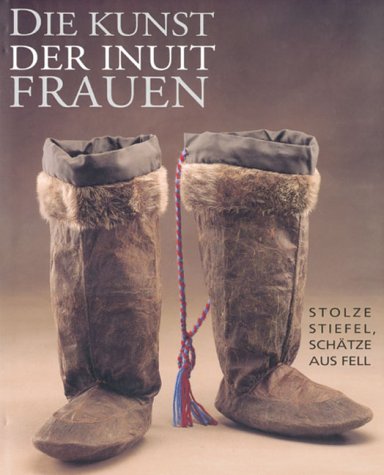 Die Kunst der Inuit Frauen. Stolze Stiefel, Schätze aus dem Fell.: Stolze Stiefel, Schätze aus Fell Film, Art & Culture