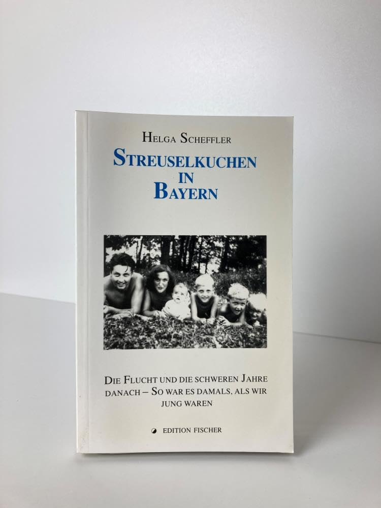 Streuselkuchen in Bayern: Die Flucht und die schweren Jahre danach - so war es damals, als wir jung waren (edition fischer) Contemporary literature
