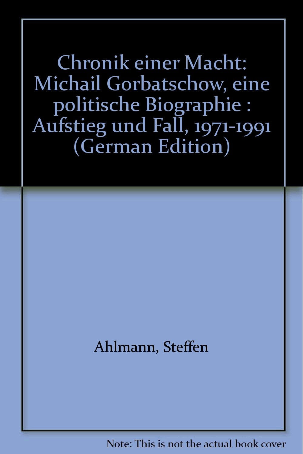 Chronik einer Macht: Michail Gorbatschow. Eine politische Biographie. Aufstieg und Fall 1971-1991 Memories