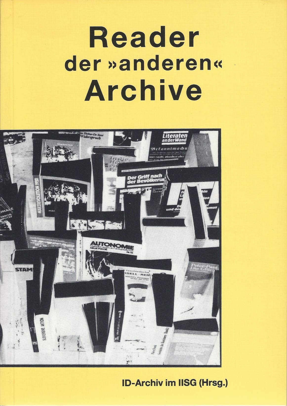 Reader der 'anderen' Archive. Ein Adressbuch mit Selbstdarstellungen der Geschichtswerkstätten und 'grauen' Archive Politics & History