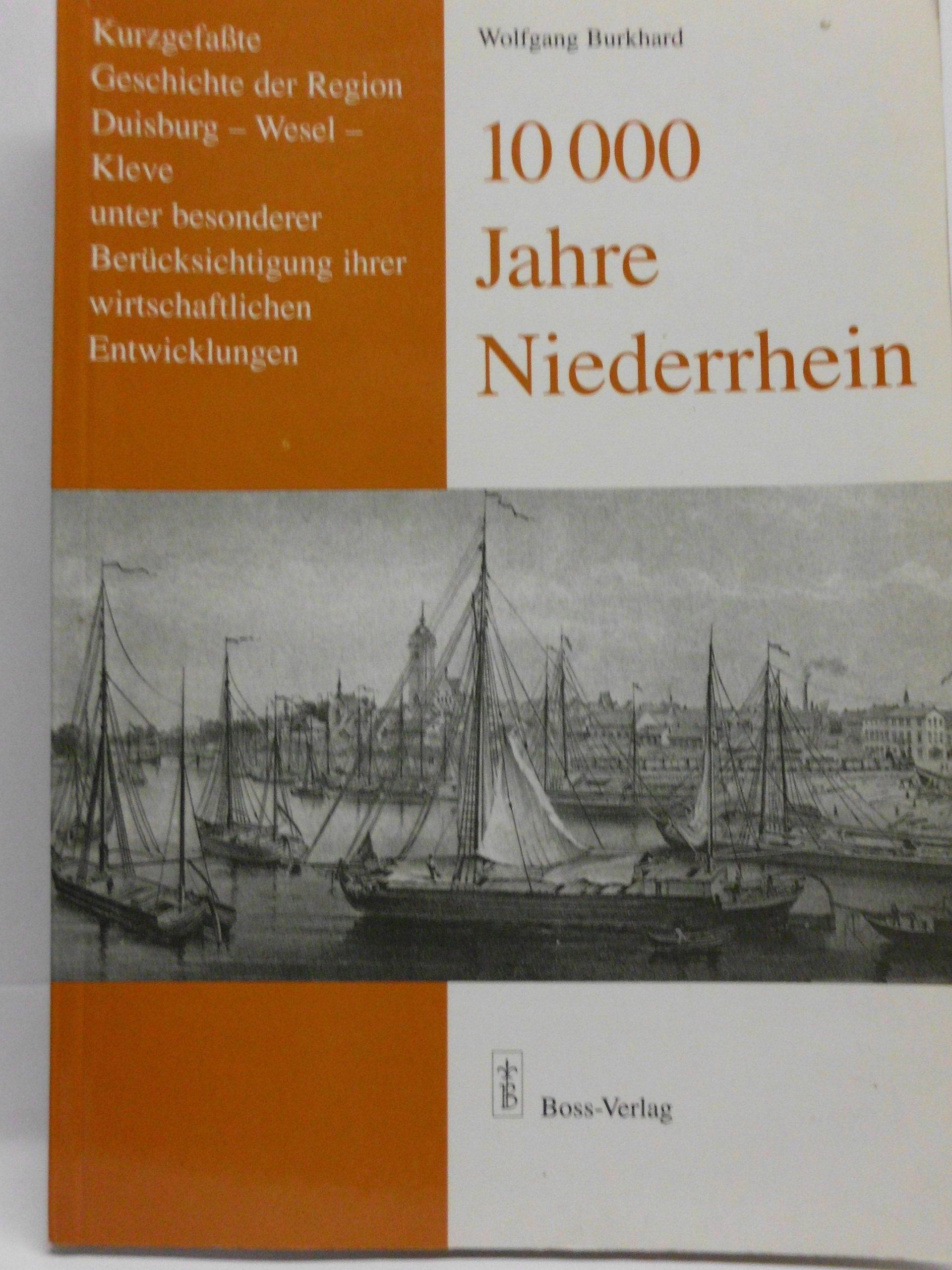 10000 Jahre Niederrhein: Kurzgefasste Geschichte der Region Duisburg-Wesel-Kleve unter besonderer Berücksichtigung ihrer wirtschaftlichen ... der vorgeschichtlichen Zeit bis zur Gegenwart Politics & History