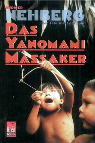 Das Yanomami-Massaker - den Tätern auf der Spur (Reise Know-How Sachbuch) Politics & History
