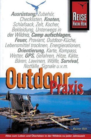 Outdoor-Praxis. Alles zum Leben und Überleben in der Wildnis zu jeder Jahreszeit: Alles über Ausrüstung, Leben und Überleben in der Wildnis zu jeder Jahreszeit (Reise Know-How Sachbuch) Travel Books