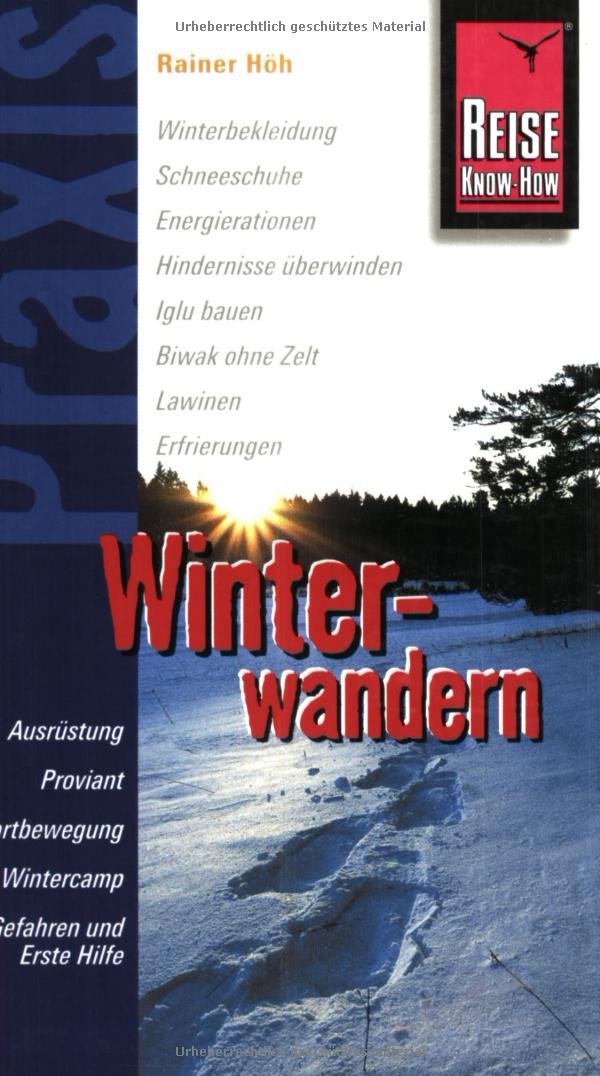 Winterwandern: Winterbekleidung, Schneeschuhe, Energierationen, Hindernisse überwinden, Iglu bauen, Biwak ohne Zelt, Lawinen, Erfrierungen . . . (Praxis-Reihe) Travel Books