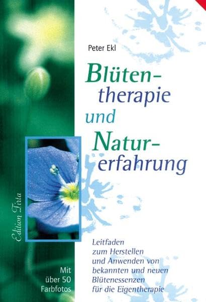 Edition Tirta: Blütentherapie und Naturerfahrung: Leitfaden zum Herstellen und Anwenden von bekannten und neuen Blütenessenzen für die Eigentherapie Medicine