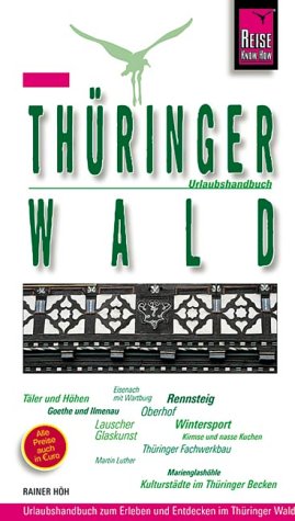 Thüringer Wald: Urlaubshandbuch zum Erleben und Entdecken Rennsteig, Eisenach, Gotha, Erfurt, Weimar, Suhl und Sahlfeld, von Lauschaer Glaskunst und ... Fachwerkbau bis zu Rennsteig und Wintersport Books