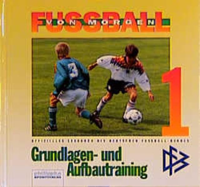 Fußball von morgen, Bd.1, Grundlagentraining und Aufbautraining: Grundlagen- und Aufbautraining (Fussball von morgen) Leisure & Fun