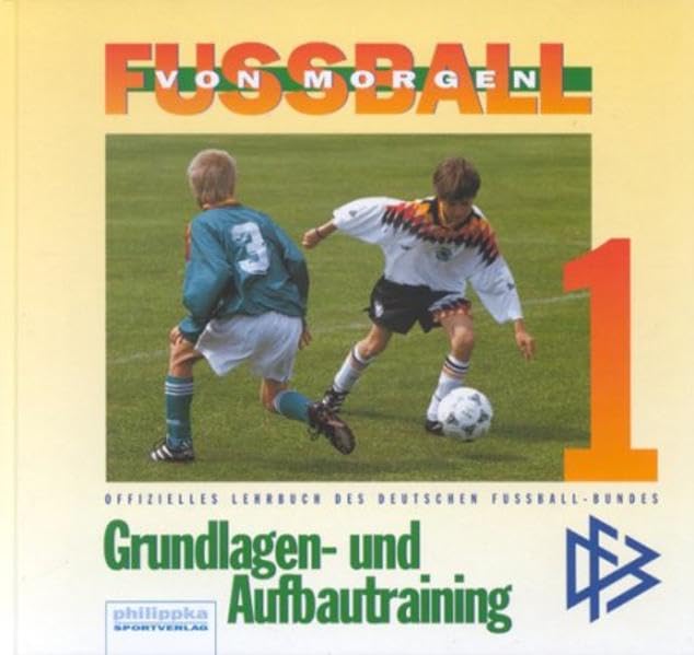 Fussball von morgen. Bd. 1: Grundlagen- und Aufbautraining Books