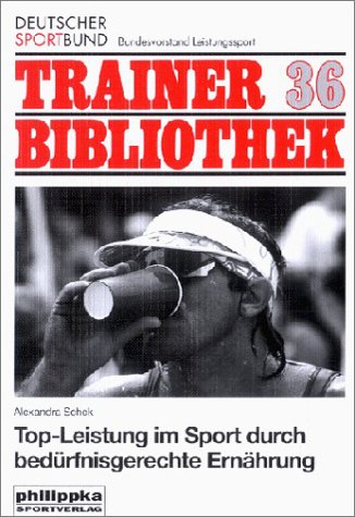Top-Leistungen im Sport durch bedürfnisgerechte Ernährung (Trainerbibliothek: Bundesausschuss zur Förderung des Leistungssports) Leisure & Fun