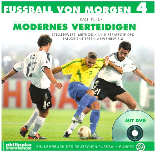 Fussball von morgen / Modernes Verteidigen: Stellenwert, Methodik und Strategie des ballorientierten Verteidigens Leisure & Fun