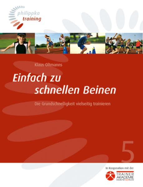 Einfach zu schnellen Beinen: Die Grundschnelligkeit vielseitig trainieren (Philippka-Training) Leisure & Fun