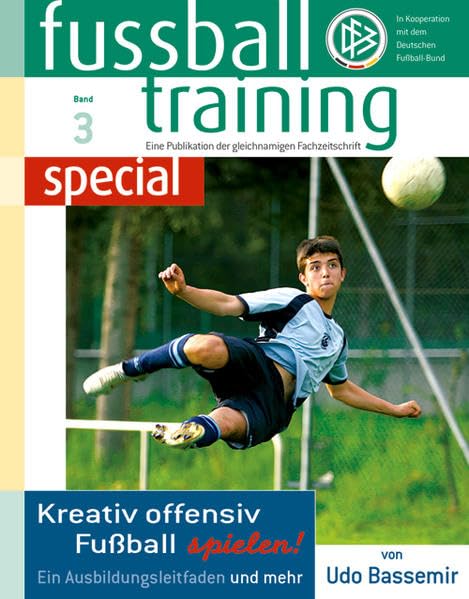 Kreativ offensiv Fußball spielen: Ein Ausbildungsleitfaden und mehr (fussballtraining special: Eine Publikation der gleichnamigen Fachzeitschrift) Leisure & Fun