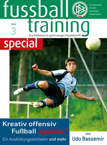 Fussballtraining special 3: Kreativ offensiv Fußball spielen - Ein Ausbildungsleitfaden und mehr (Fussballtraining special: Eine Publikation der Fachzeitschrift Fussballtraining) Leisure & Fun