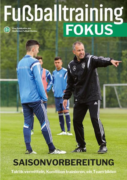 Fußballtraining Fokus: Saisonvorbereitung - Taktik vermitteln, Kondition trainieren, ein Team bilden (fussballtraining Fokus: Eine Publikationsreihe des Deutschen Fußball-Bundes) Leisure & Fun