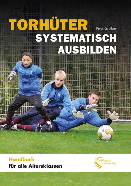 Torhüter systematisch ausbilden: Handbuch für alle Altersklassen Leisure & Fun