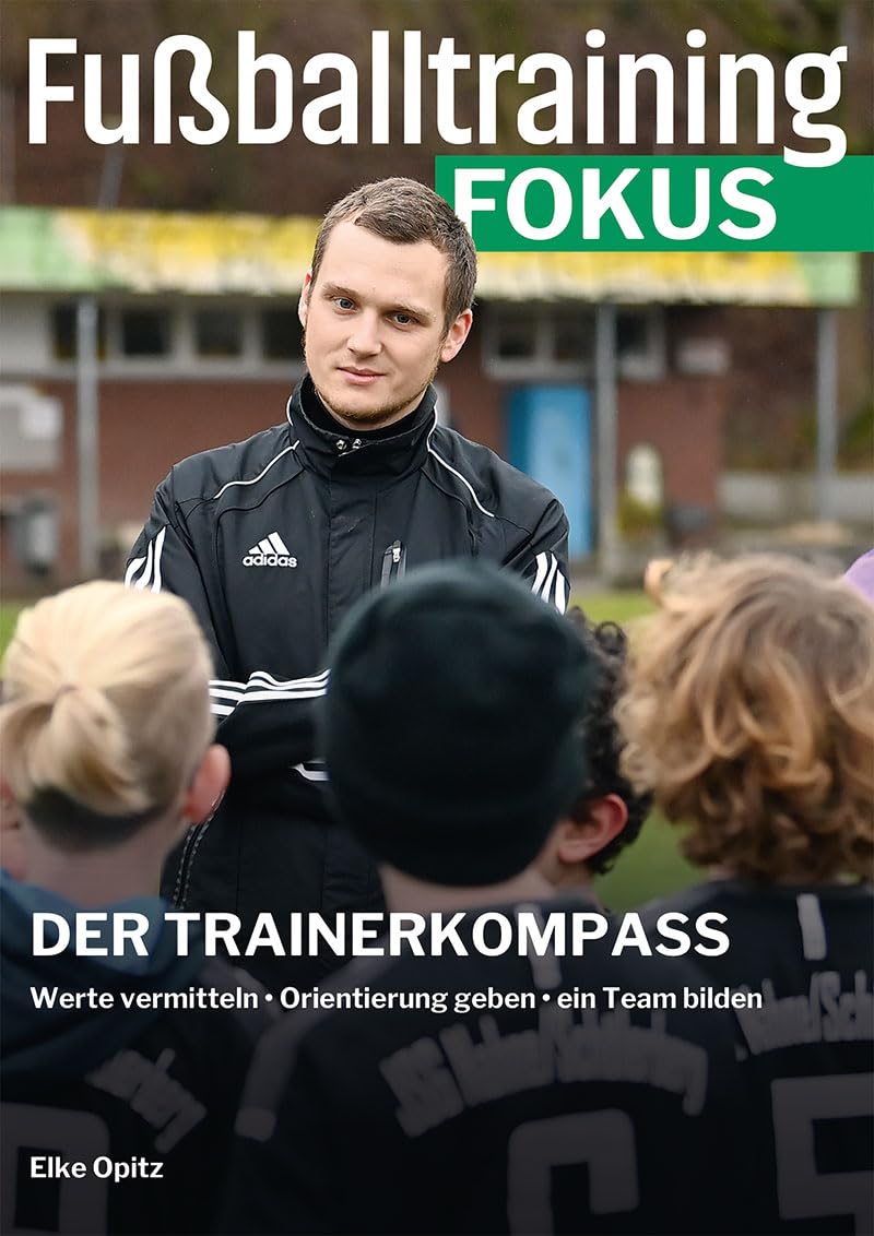 Fußballtraining Fokus: Der Trainerkompass – Werte vermitteln, Orientierung geben, ein Team bilden (fussballtraining Fokus: Eine Publikationsreihe des Deutschen Fußball-Bundes) Leisure & Fun