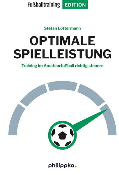 Optimale Spielleistung: Training im Amateurfußball richtig steuern (Fußballtraining Edition) Leisure & Fun