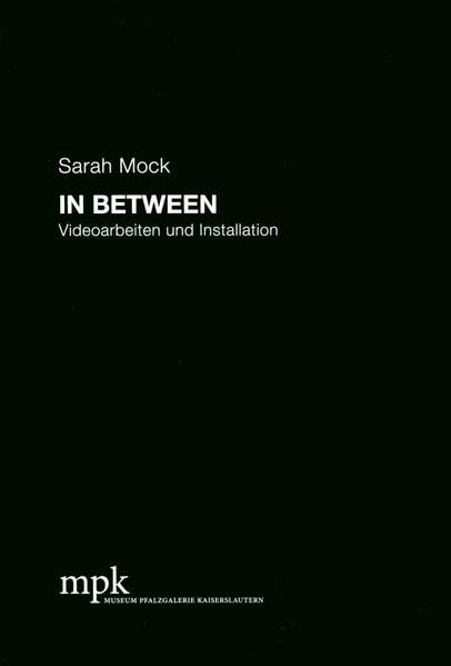 Pfalzpreis. Ausstellungskatalog / Sarah Mock - In Between: Videoarbeiten und Installation Film, Art & Culture