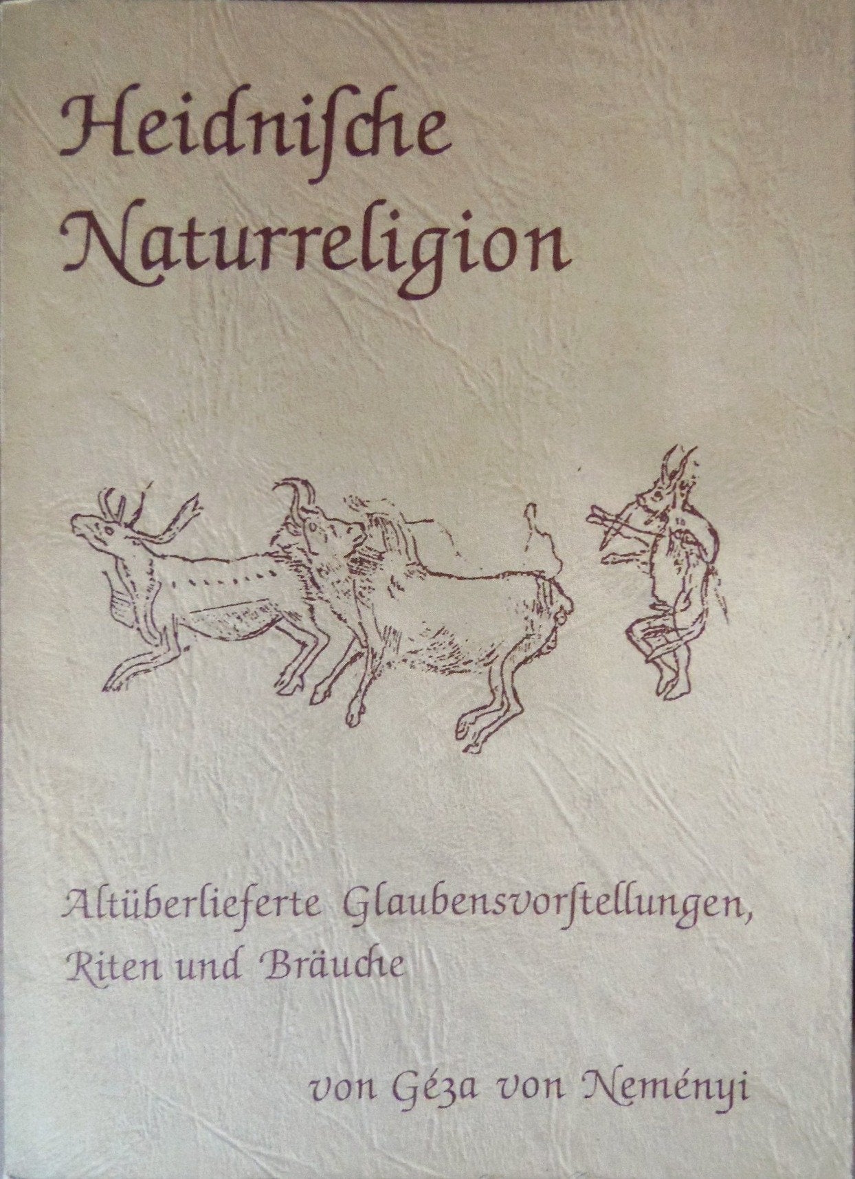Heidnische Naturreligion: Altüberlieferte Glaubensvorstellungen,Riten und Bräuche General education