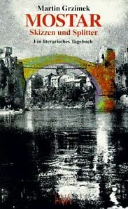Mostar - Skizzen und Splitter: Ein literarisches Tagebuch vom 12. bis 16. November 1994: Ein literarisches Tagebuch vom 12. bis 26. November 1994. Vorw. v. Hans Koschnick Politics & History