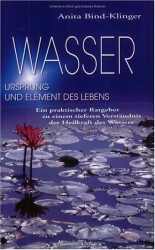 Wasser - Ursprung und Element des Lebens: Ein praktischer Ratgeber zu einem tieferen Verständnis der Heilkraft des Wassers Business & Technology