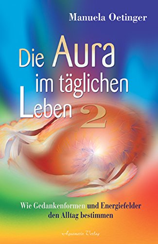 Die Aura im täglichen Leben 2: Wie Gedankenformen und Energiefelder den Alltag bestimmen Religion & Esotericism