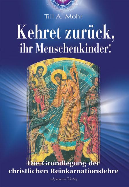Kehret zurück, ihr Menschenkinder: Die Grundlegung einer christlichen Reinkarnationslehre Religion & Esotericism