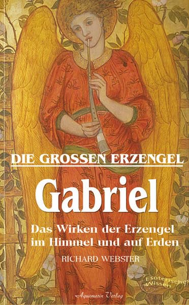 Die grossen Erzengel - Gabriel: Das Wirken der Erzengel im Himmel und auf Erden Religion & Esotericism