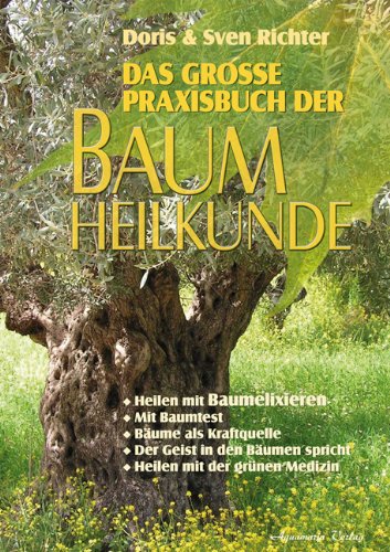 Das grosse Praxisbuch der Baumheilkunde: Heilen mit Baumelixieren. Mit Baumtest. Bäume als Kraftquelle. Der Geist in den Bäumen spricht. Heilen mit der grünen Medizin Medicine