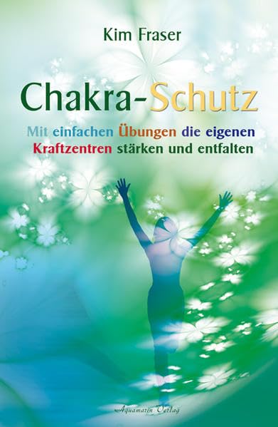 Chakra-Schutz: Mit einfachen Übungen die eigenen Kraftzentren stärken und entfalten Religion & Esotericism
