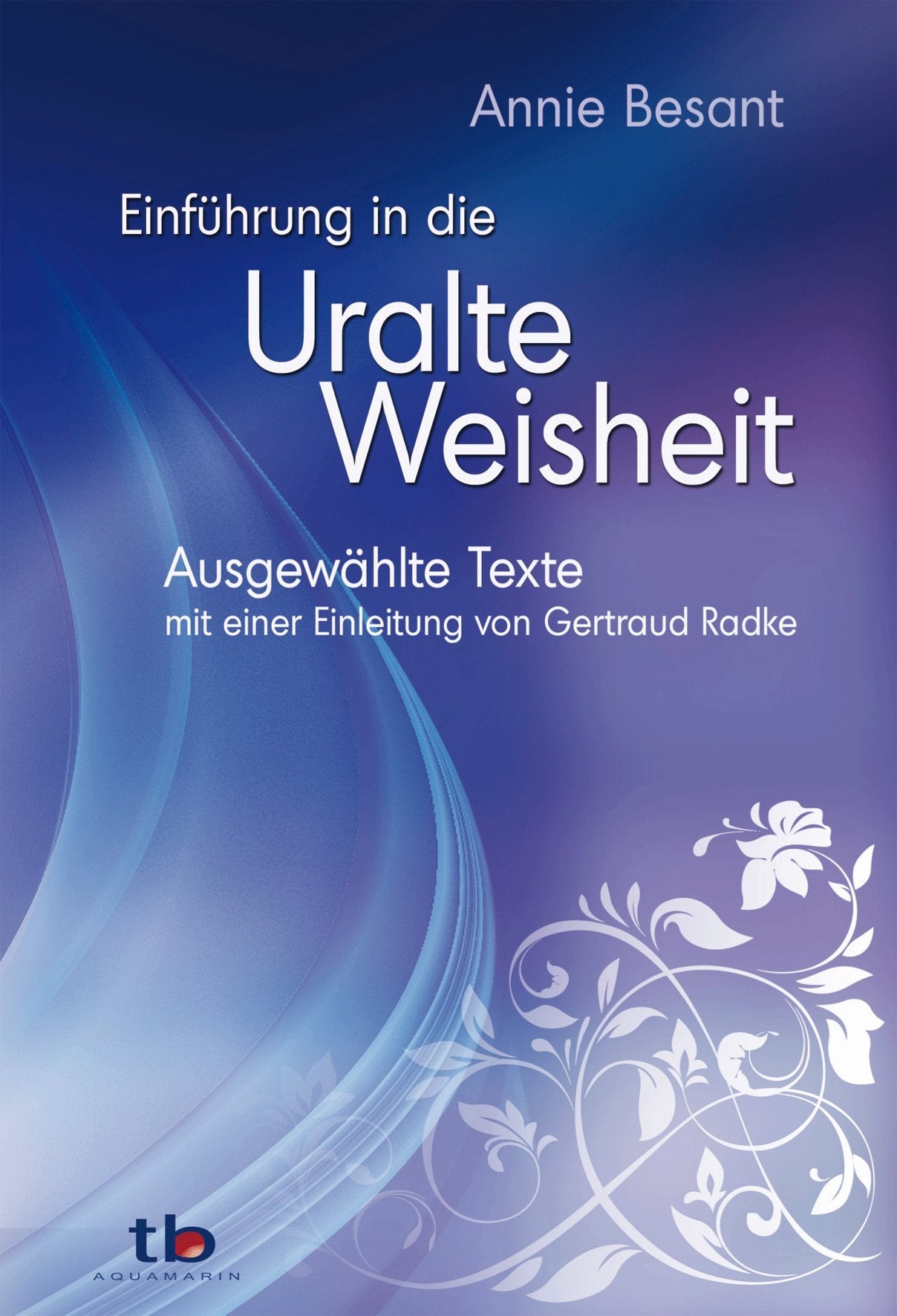 Einführung in die Uralte Weisheit: Ausgewählte texte mit einer Einleitung von Gertraud Radke Religion & Esotericism