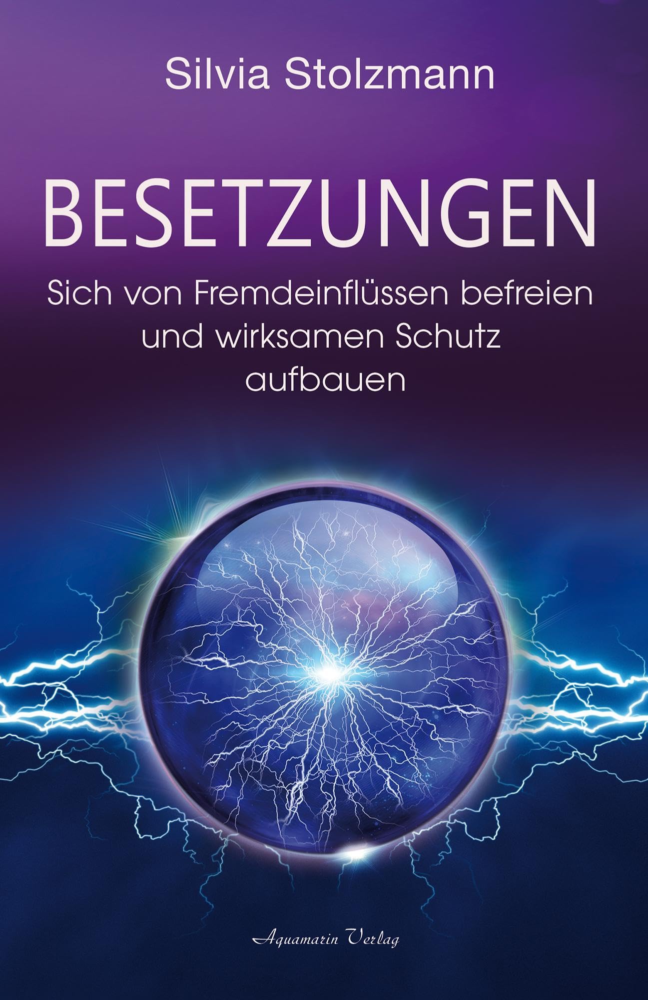 Besetzungen - Sich von Fremdeinflüssen befreien und wirksamen Schutz aufbauen Religion & Esotericism