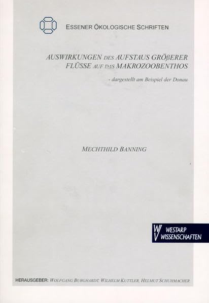 Auswirkungen des Aufstaus grösserer Flüsse auf das Makrozoobenthos: Dargestellt am Beispiel der Donau (Essener Ökologische Schriften) Natural Sciences