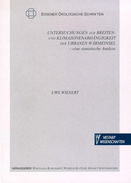 Untersuchungen zur Breiten- und Klimazonenabhängigkeit der Urbanen Wärmeinsel: Eine statistische Analyse (Essener Ökologische Schriften) Mathematics