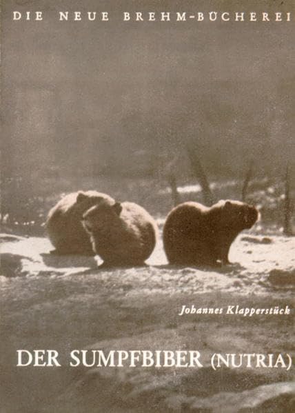 Der Sumpfbiber: Nutria (Die Neue Brehm-Bücherei: Zoologische, botanische und paläontologische Monografien) Natural Sciences