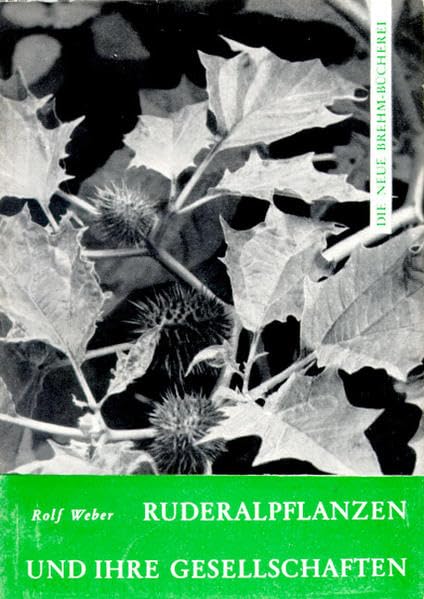 Ruderalpflanzen und ihre Gesellschaften (Die Neue Brehm-Bücherei: Zoologische, botanische und paläontologische Monografien) Natural Sciences