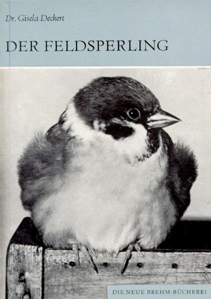 Der Feldsperling: Passer montanus (Die Neue Brehm-Bücherei: Zoologische, botanische und paläontologische Monografien) Natural Sciences