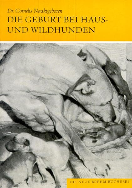 Die Geburt bei Haus- und Wildhunden (Die Neue Brehm-Bücherei: Zoologische, botanische und paläontologische Monografien) Pets