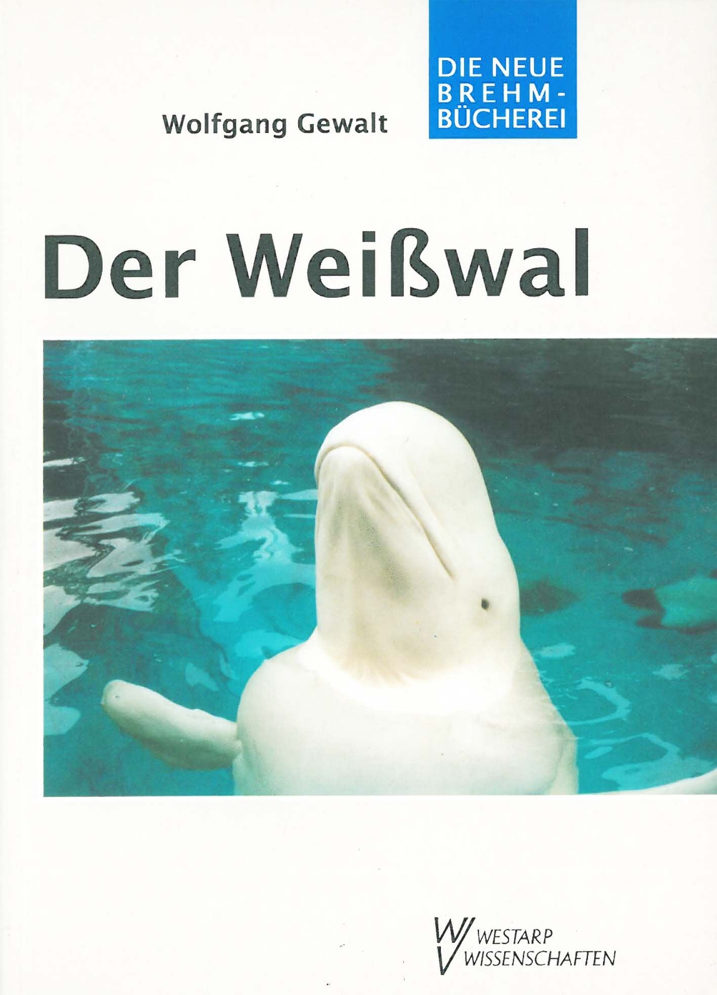 Der Weisswal: Delphinapterus leucas (Die Neue Brehm-Bücherei: Zoologische, botanische und paläontologische Monografien) Natural Sciences