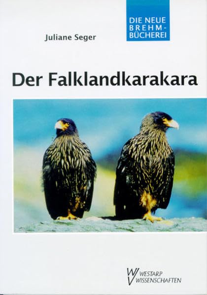 Der Falklandkarakara: Phalcoboenus australis (Die Neue Brehm-Bücherei: Zoologische, botanische und paläontologische Monografien) Natural Sciences