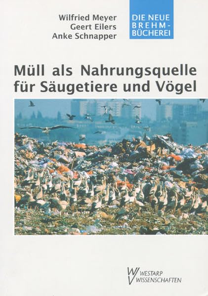 Müll als Nahrungsquelle für Vögel und Säugetiere: Ein Beitrag zur Ökologie der Industriegesellschaft (Die Neue Brehm-Bücherei: Zoologische, botanische und paläontologische Monografien) Natural Sciences