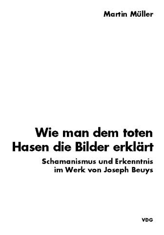 Wie man dem toten Hasen die Bilder erklärt: Schamanismus und Erkenntnis im Werk von Joseph Beuys Film, Art & Culture