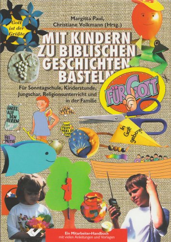 Mit Kindern zu biblischen Geschichten basteln: Ein Mitarbeiterhandbuch mit vielen Anregungen, Tipps und Bastelvorlagen Religion & Esotericism