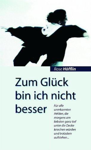 Zum Glück bin ich nicht besser: Für alle unerkannten Helden, die morgens am liebsten ganz tief unter der Decke verkriechen würden und trotzdem aufstehen ... Religion & Esotericism