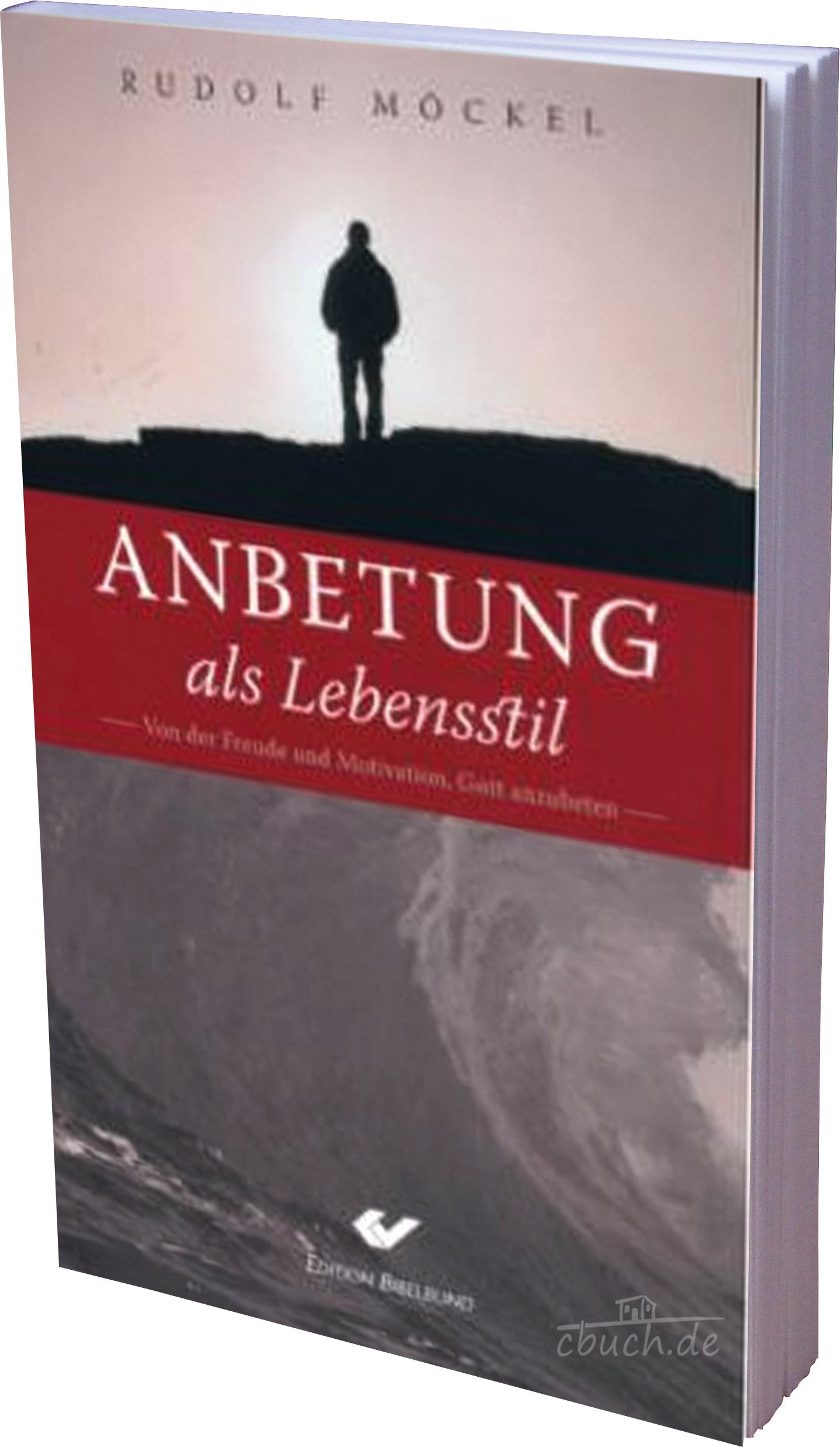 Anbetung als Lebensstil: Von der Freude und Motivation Gott anzubeten Religion & Esotericism