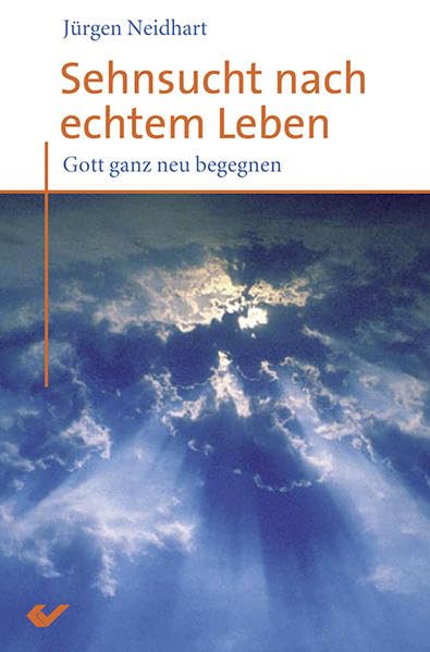 Sehnsucht nach echtem Leben: Gott ganz neu begegnen Religion & Esotericism