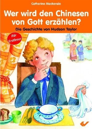 Wer wird den Chinesen von Gott erzählen?: Die Geschichte von Hudson Taylor Non-fiction