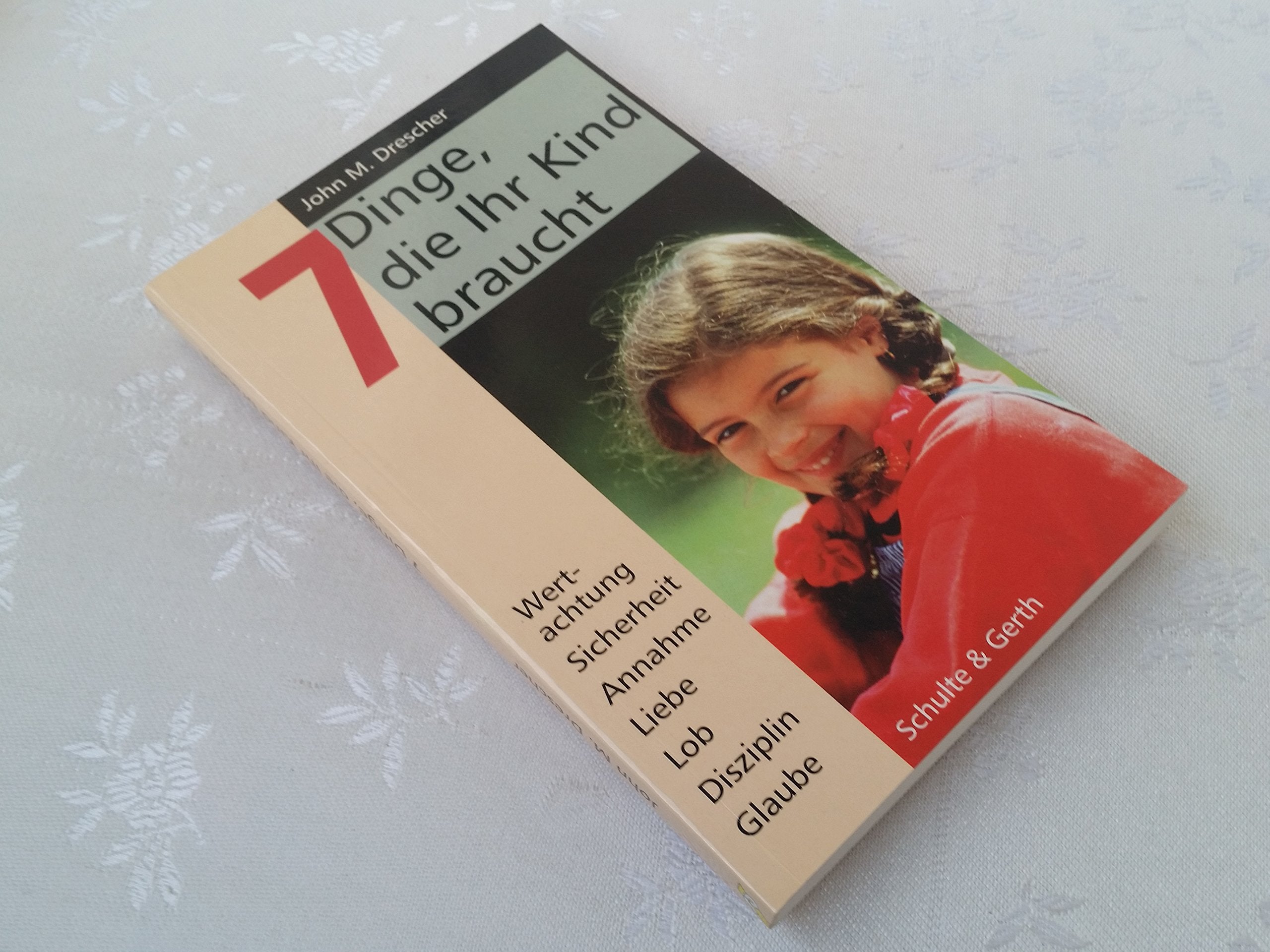 7 Dinge, die Ihr Kind braucht: Wertachtung, Sicherheit, Angenommensein, Liebe, Lob, Disziplin, Glaube Self-help