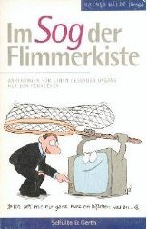 Im Sog der Flimmerkiste: Anregungen für einen gesunden Umgang mit dem Fernsehen Media & Communication