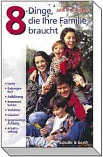 Acht Dinge, die Ihre Familie braucht: Liebe- Geborgenheit - Aufklärung - Kommunikation - Vorbilder - Glauben- gegenseitige Achtung - Arbeitsteilung Religion & Esotericism